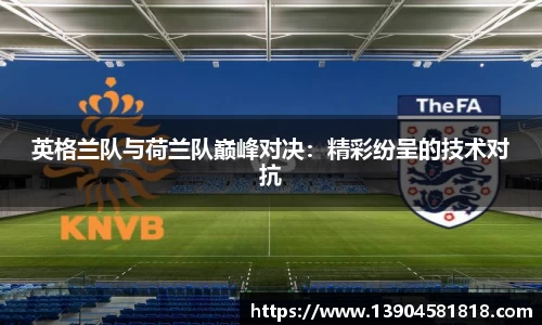 英格兰队与荷兰队巅峰对决：精彩纷呈的技术对抗