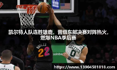 凯尔特人队连胜雄鹿，晋级东部决赛对阵热火，燃爆NBA季后赛