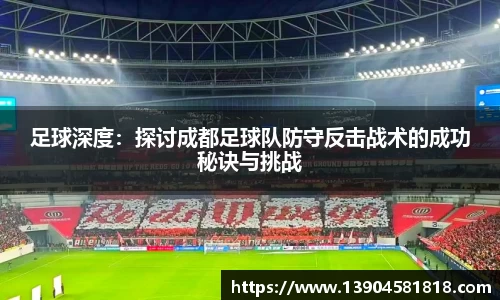 足球深度：探讨成都足球队防守反击战术的成功秘诀与挑战