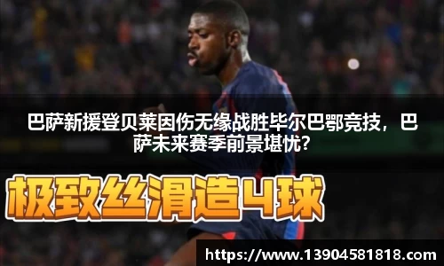 巴萨新援登贝莱因伤无缘战胜毕尔巴鄂竞技，巴萨未来赛季前景堪忧？