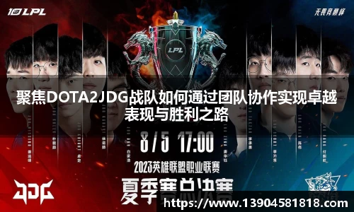 聚焦DOTA2JDG战队如何通过团队协作实现卓越表现与胜利之路