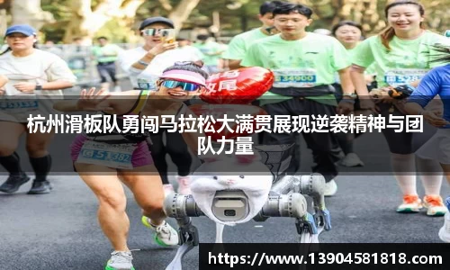 杭州滑板队勇闯马拉松大满贯展现逆袭精神与团队力量