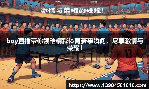 boy直播带你领略精彩体育赛事瞬间，尽享激情与荣耀！