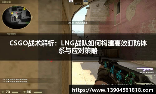 CSGO战术解析：LNG战队如何构建高效盯防体系与应对策略