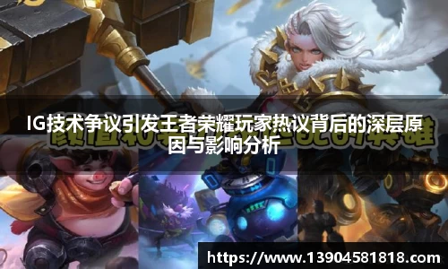 IG技术争议引发王者荣耀玩家热议背后的深层原因与影响分析