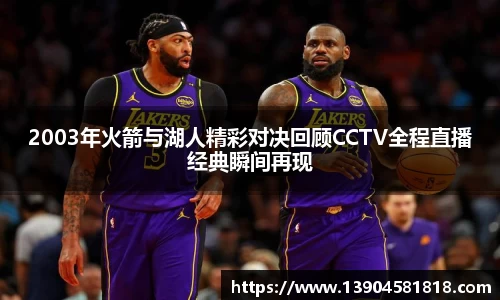 2003年火箭与湖人精彩对决回顾CCTV全程直播经典瞬间再现
