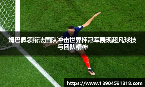 姆巴佩领衔法国队冲击世界杯冠军展现超凡球技与团队精神