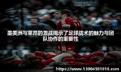 墨美洲与莱昂的激战揭示了足球战术的魅力与团队协作的重要性