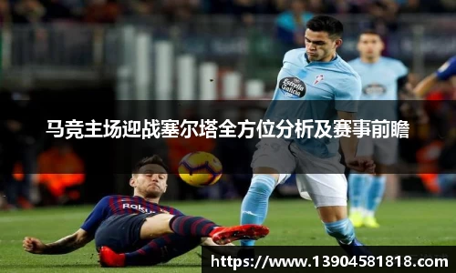 马竞主场迎战塞尔塔全方位分析及赛事前瞻