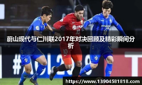 蔚山现代与仁川联2017年对决回顾及精彩瞬间分析
