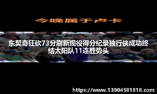 东契奇狂砍73分刷新现役得分纪录独行侠成功终结太阳队11连胜势头