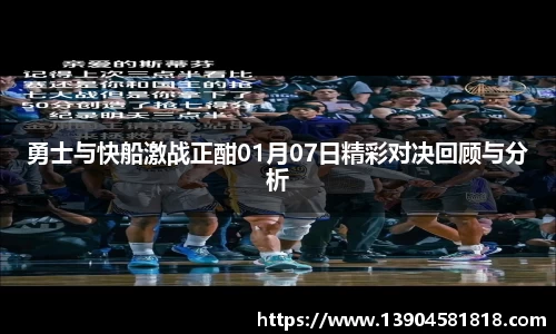 勇士与快船激战正酣01月07日精彩对决回顾与分析