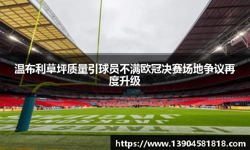 温布利草坪质量引球员不满欧冠决赛场地争议再度升级