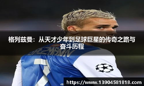格列兹曼：从天才少年到足球巨星的传奇之路与奋斗历程