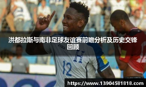 洪都拉斯与南非足球友谊赛前瞻分析及历史交锋回顾