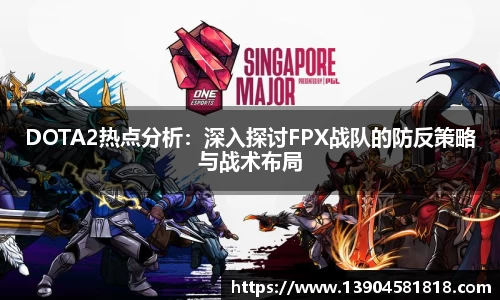 DOTA2热点分析：深入探讨FPX战队的防反策略与战术布局
