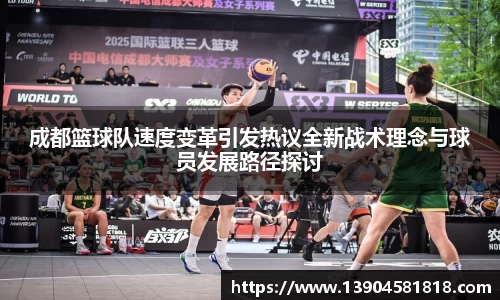 成都篮球队速度变革引发热议全新战术理念与球员发展路径探讨